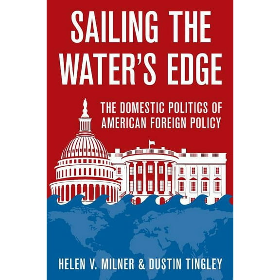 Sailing the Water's Edge: The Domestic Politics of American Foreign Policy, (Paperback)