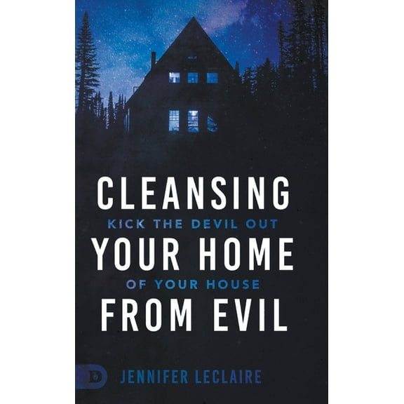 Cleansing Your Home From Evil: Kick the Devil Out of Your House (Hardcover)