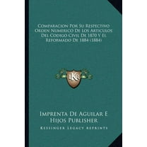 Comparacion Por Su Respectivo Orden Numerico De Los Articulos Del Codigo Civil De 1870 Y El Reformado De 1884 (1884) (Paperback)