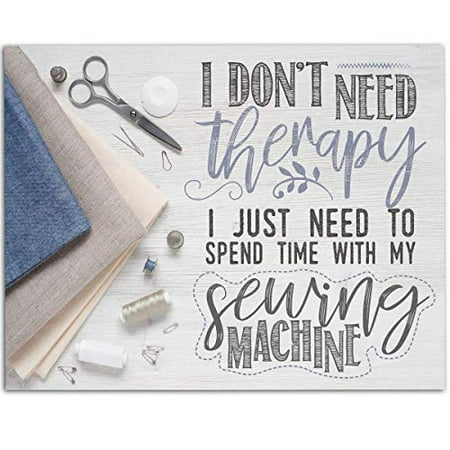 I Don't Need Therapy I Just Need To Spend Time With My Sewing Machine - 11x14 Unframed Art Print - Great Apparel/Accessories Manufacturer Office Decor/Sewing Factory