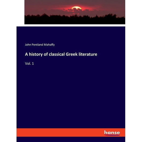 A history of classical Greek literature: Vol. 1, (Paperback)