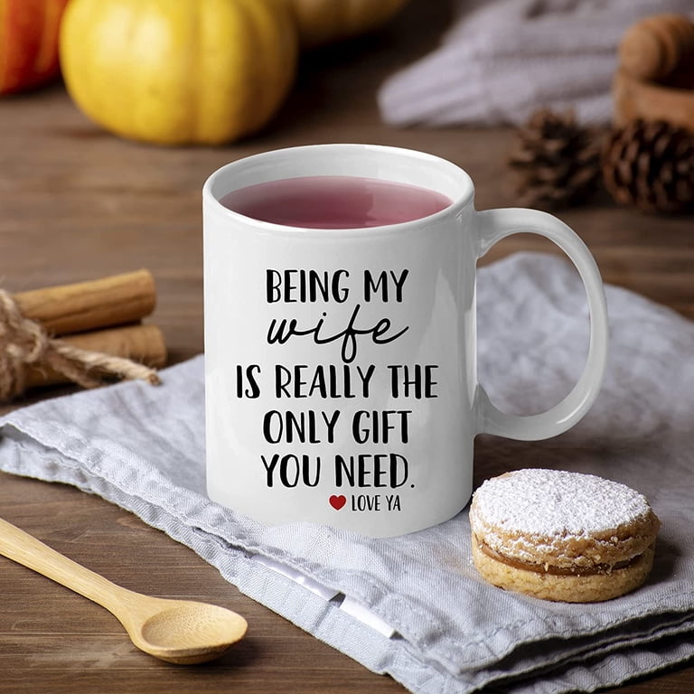 Funny Mug For Wife – “Being My Wife Is Really The Only Gift You Need” 11 Oz Novelty Coffee Mug
