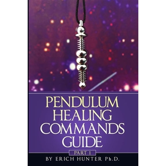 Pre-Owned Pendulum Healing Commands Guide: Part 1 (Paperback) by Erich Hunter Ph D