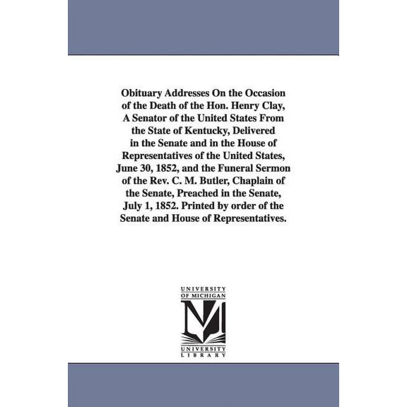 Obituary Addresses On the Occasion of the Death of the Hon. Henry Clay, A Senator of the United States From the State of, (Paperback)