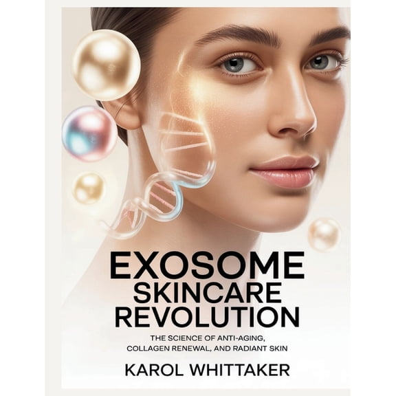Exosome Skincare Revolution: The Science of Anti-Aging, Collagen Renewal, and Radiant Skin, (Paperback)