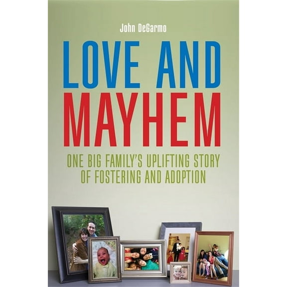 Love and Mayhem: One Big Family's Uplifting Story of Fostering and Adoption, (Paperback)