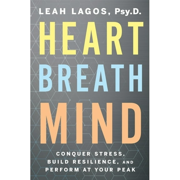 Heart Breath Mind: Conquer Stress, Build Resilience, and Perform at Your Peak, (Paperback)