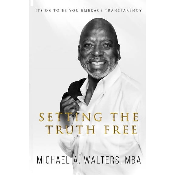 Setting the Truth Free: Its ok to be you embrace transparency (Paperback)