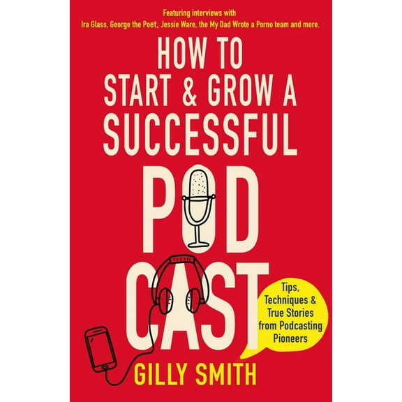 How to Start and Grow a Successful Podcast: Tips, Techniques and True Stories from Podcasting Pioneers, (Paperback)