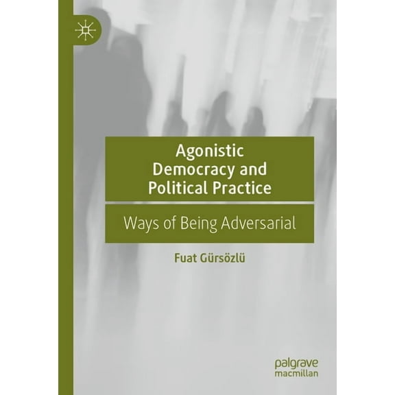 Agonistic Democracy and Political Practice: Ways of Being Adversarial, (Paperback)