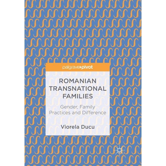 Romanian Transnational Families: Gender, Family Practices and Difference, (Paperback)