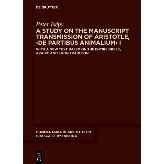 Commentaria in Aristotelem Graeca Et Byz A Study on the Manuscript Transmission of Aristotle, >De Partibus Animalium: With a New Text Based on the Entire Gree, Book 13, (Hardcover)