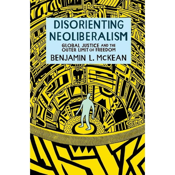 Disorienting Neoliberalism: Global Justice and the Outer Limit of Freedom, (Paperback)