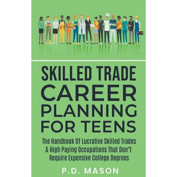 Skilled Trade Career Planning For Teens: The Handbook Of Lucrative Skilled Trades & High Paying Occupations That Don't R, (Paperback)