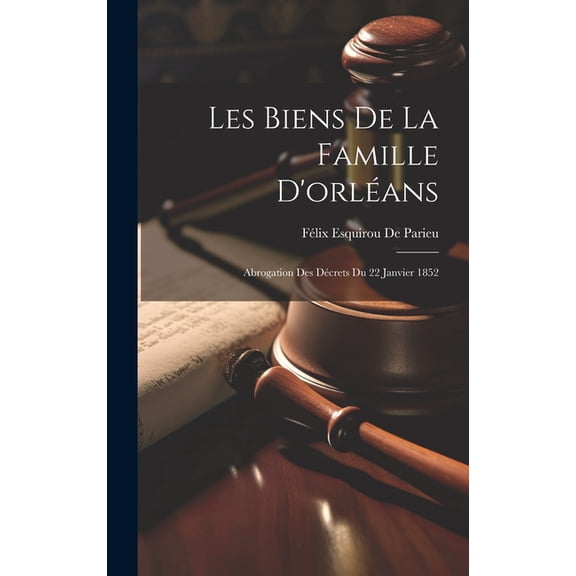 Les Biens De La Famille D'orléans: Abrogation Des Décrets Du 22 Janvier 1852 (Hardcover)