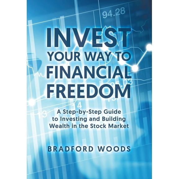 Invest Your Way to Financial Freedom: A Step-By-Step Guide to Investing and Building Wealth in the Stock Market, (Paperback)