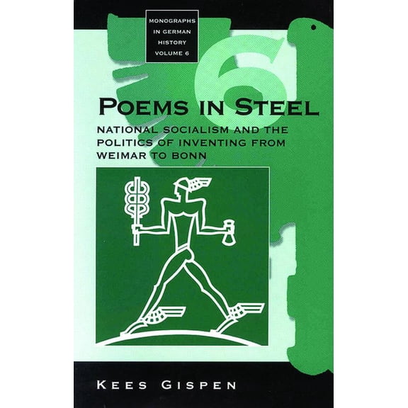 Monographs in German History Poems in Steel: National Socialism and the Politics of Inventing from Weimar to Bonn, Book 6, (Hardcover)