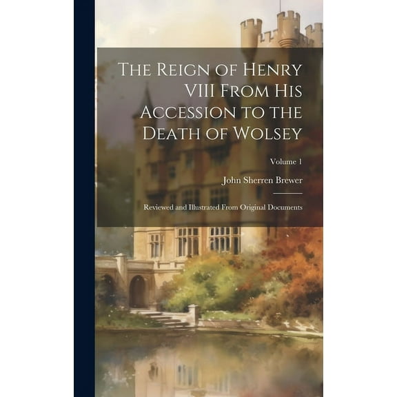 The Reign of Henry VIII From His Accession to the Death of Wolsey (Hardcover)