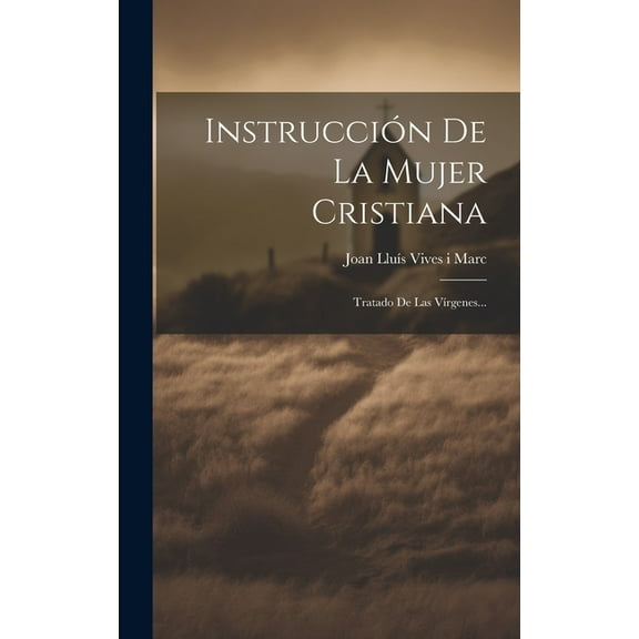 Instrucción De La Mujer Cristiana: Tratado De Las VÃrgenes... (Hardcover)
