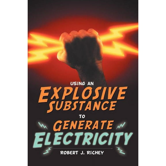 Using an Explosive Substance to Generate Electricity (Paperback)
