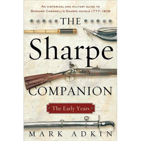 The Sharpe Companion: The Early Years; A Historical and Military Guide to Bernard Cornwell's Sharpe Novels 1777-1808