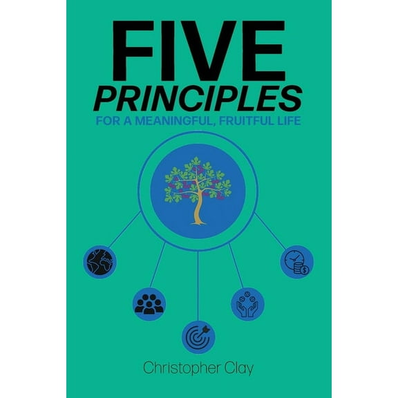Five Principles: For a Meaningful, Fruitful Life, (Paperback)