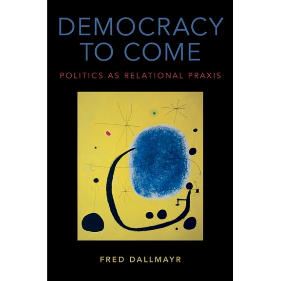 Democracy to Come: Politics as Relational Praxis, (Hardcover)