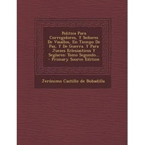 Politica Para Corregidores, Y Señores De Vasallos, En Tiempo De Paz, Y De Guerra. Y Para Juezes Eclesiasticos Y Seglares: Tomo Segundo... (Paperback)