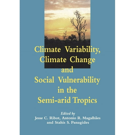 Climate Variability, Climate Change and Social Vulnerability in the Semi-Arid Tropics, (Paperback)