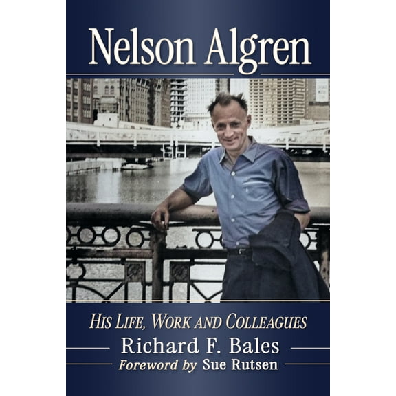 Nelson Algren: His Life, Work and Colleagues, (Paperback)