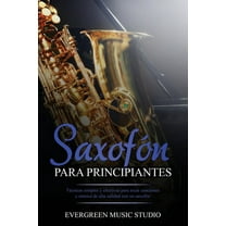 Saxofón para principiantes: Técnicas simples y efectivas para tocar canciones y música de alta calidad con un saxofón (Paperback)