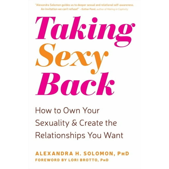 Taking Sexy Back: How to Own Your Sexuality and Create the Relationships You Want, (Paperback)