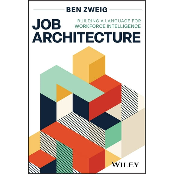 Job Architecture: Building a Language for Workforce Intelligence, (Hardcover)