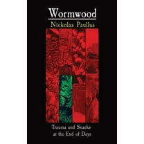 Wormwood: Trauma and Snacks at the End of Days, (Paperback)