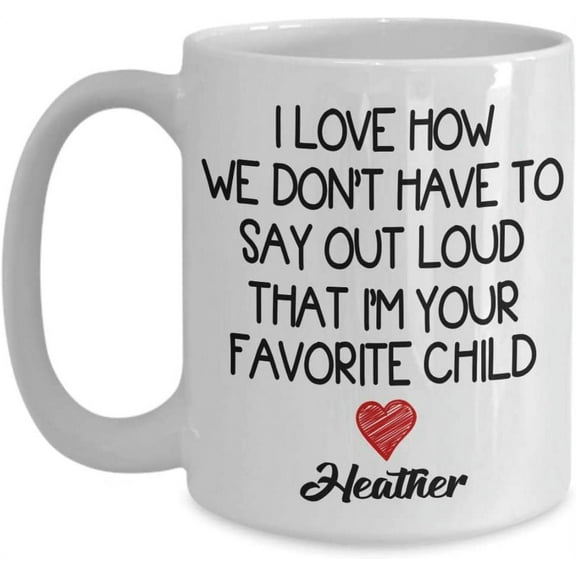 Coffee Mug I Love How We Don't Have To Say Out Loud That I'm Your Favorite Child Gift IDea For Dad, Mom Him Her Tea Cup Christmas Xmas