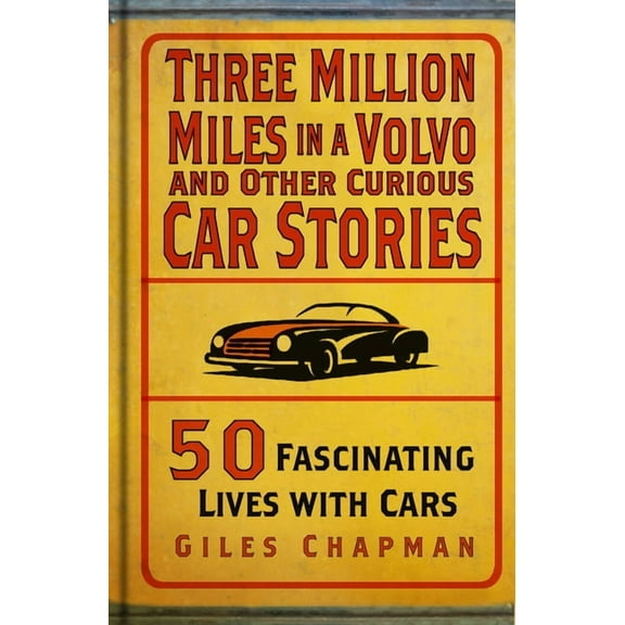 Three Million Miles in a Volvo and Other Curious Car Stories: 50 Fascinating Lives with Cars, (Hardcover)