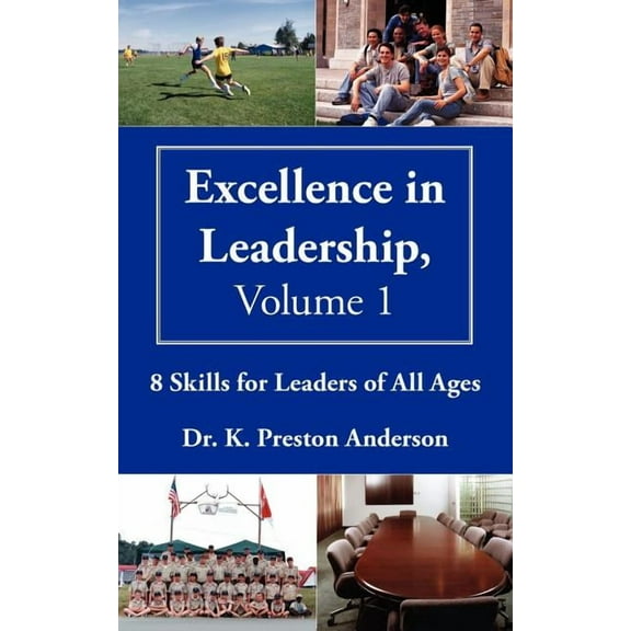 Excellence in Leadership, Volume 1: 8 Skills for Leaders of All Ages