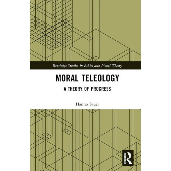 Routledge Studies in Ethics and Moral Th Moral Teleology: A Theory of Progress, (Hardcover)