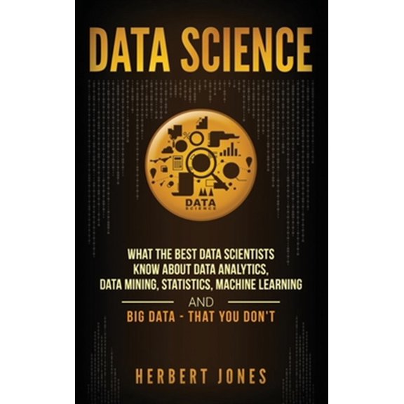 Pre-Owned Data Science: What the Best Data Scientists Know About Data Analytics, Data Mining, Statistics, Machine Learning, and Big Data - That You Don't (Hardcover)