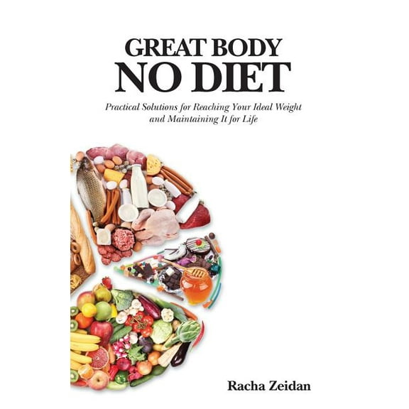 Great Body No Diet: Practical Solutions for Reaching Your Ideal Weight and Maintaining It for Life (Paperback) by Racha Zeidan