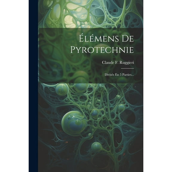 Élémens De Pyrotechnie: Divisés En 5 Parties... (Paperback)