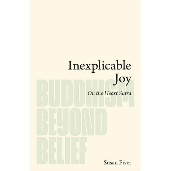 Buddhism Beyond Belief Inexplicable Joy: On the Heart Sutra, (Paperback)