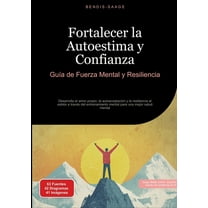 Fortalecer la Autoestima y Confianza: GuÃ­a de Fuerza Mental y Resiliencia: Desarrolla el amor propio, la autoaceptaciÃ³n , (Paperback)