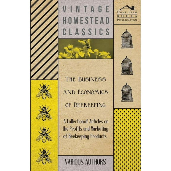 The Business and Economics of Beekeeping - A Collection of Articles on the Profits and Marketing of Beekeeping Products, (Paperback)