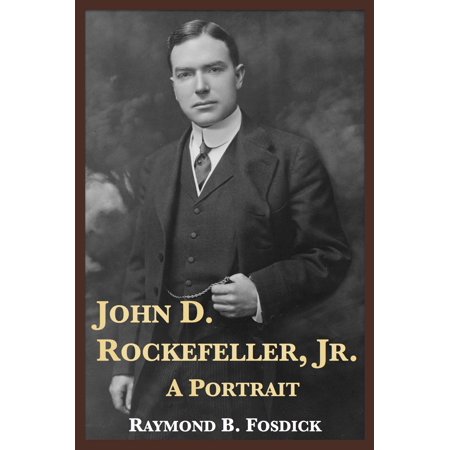 John D. Rockefeller, Jr.: A Portrait - eBook (Best Biography Of John D Rockefeller)