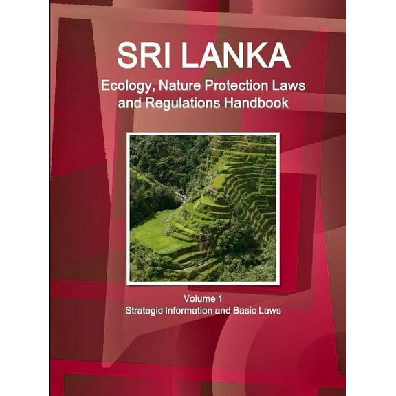 Sri Lanka Ecology, Nature Protection Laws and Regulations Handbook Volume 1 Strategic Information and Basic Laws, (Paperback)