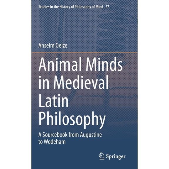 Studies in the History of Philosophy of Animal Minds in Medieval Latin Philosophy: A Sourcebook from Augustine to Wodeham, Book 27, (Hardcover)