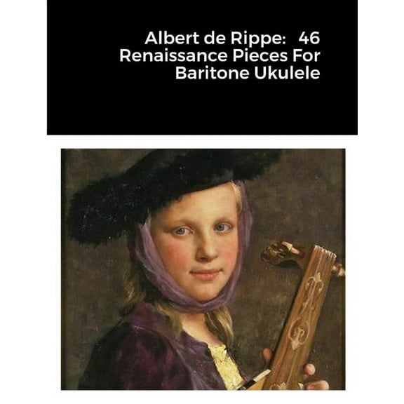 Albert de Rippe: 46 Renaissance Pieces For Baritone Ukulele, (Paperback)