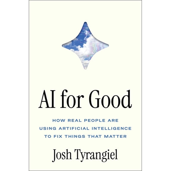 AI for Good: How Real People Are Using Artificial Intelligence to Fix Things That Matter, (Hardcover)