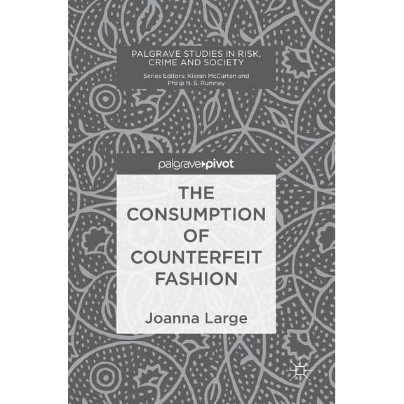 Palgrave Studies in Risk, Crime and Soci The Consumption of Counterfeit Fashion, (Hardcover)